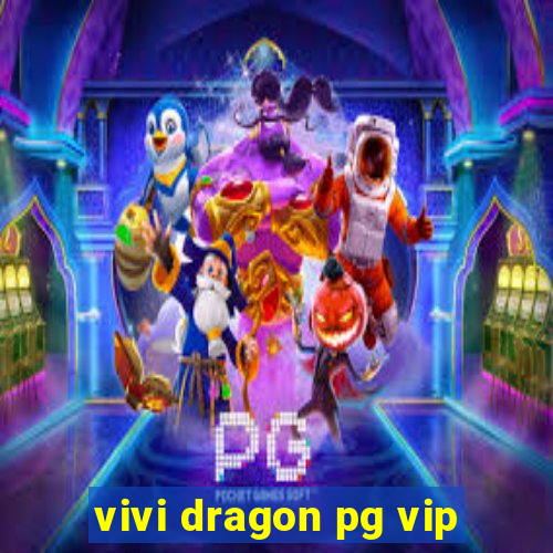 vivi dragon pg vip